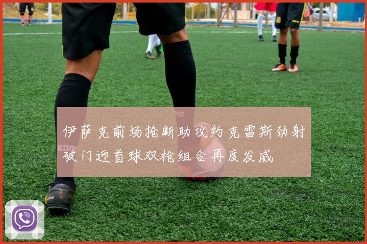 伊萨克前场抢断助攻约克雷斯劲射破门迎首球双枪组合再度发威